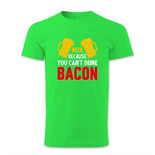 Beer because you cant drink bacon