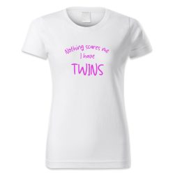 Nothing scares me. I have twins.